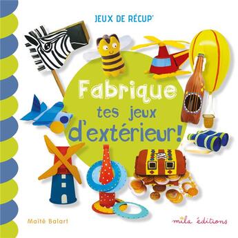 Couverture du livre « Fabrique tes jeux d'extérieur ! » de Maite Balart aux éditions Mila