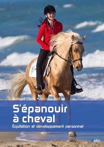 Couverture du livre « S'épanouir à cheval ; équitation et développement personnel (édition 2017) » de Bernard Chiris et Monica Barbier aux éditions Belin Equitation