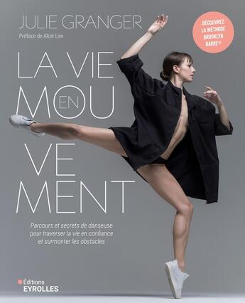 Couverture du livre « La vie en mouvement : Parcours et secrets de danseuse pour traverser la vie en confiance et surmonter les obstacles du quotidien » de Julie Granger aux éditions Eyrolles