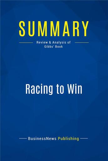 Couverture du livre « Summary: Racing to Win (review and analysis of Gibbs' Book) » de Businessnews Publish aux éditions Business Book Summaries