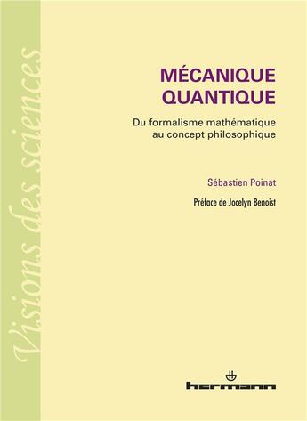 Couverture du livre « Mécanique quantique : Du formalisme mathématique au concept philosophique » de Poinat Sebastien aux éditions Hermann