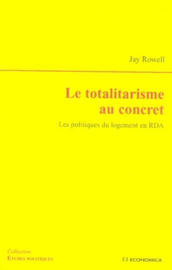 Couverture du livre « Le totalitarisme au concret ; les politiques du logement en rda » de Jay Rowell aux éditions Economica