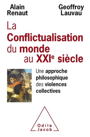 Couverture du livre « La conflictualisation du monde au XXIe siècle ; une approche philosophique des violences collectives » de Alain Renaut et Geoffroy Lauvau aux éditions Odile Jacob