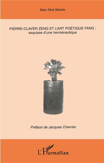 Couverture du livre « Pierre-claver zeng et l'art poetique fang : - esquisse d'une hermeneutique » de Marc-Mve Bekale aux éditions L'harmattan