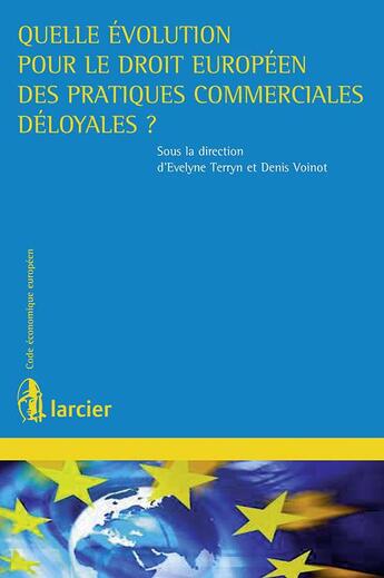 Couverture du livre « Quelle évolution pour le droit européen des pratiques commerciales déloyales ? » de Denis Voinot et Evelyne Terryn aux éditions Larcier