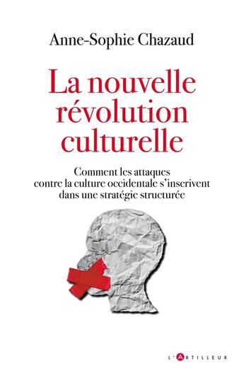 Couverture du livre « La nouvelle révolution culturelle : comment les attaques contre la culture occidentale s'inscrivent dans une stratégie structurée » de Anne-Sophie Chazaud aux éditions L'artilleur