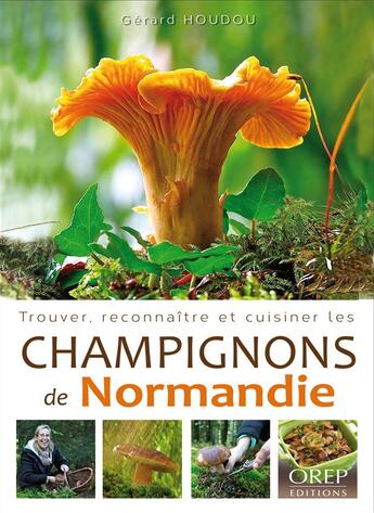 Couverture du livre « Trouver, reconnaître et cuisiner les champignons en Normandie » de Gerard Houdou aux éditions Orep