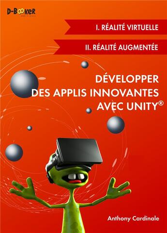 Couverture du livre « Développer des applis innovantes avec Unity ; I. realité virtuelle ; II. réalité augmentée » de Anthony Cardinale aux éditions D-booker