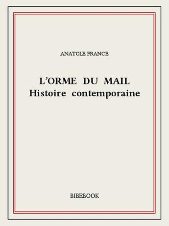 Couverture du livre « L'orme du mail ; histoire contemporaine » de Anatole France aux éditions Bibebook