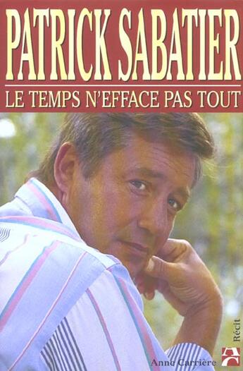 Couverture du livre « Temps n efface pas tout » de Patrick Sabatier aux éditions Anne Carriere