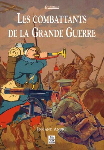 Couverture du livre « Les combattants de la grande guerre » de Roland Andre aux éditions Editions Sutton