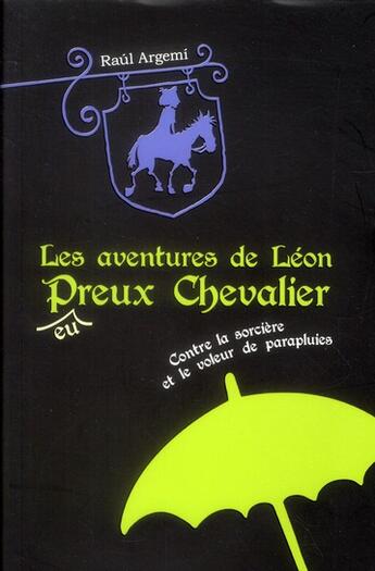 Couverture du livre « Les aventures de Léon Peureux chevalier t.1 ; Léon contre la sorcière et le voleur de parapluies » de Raul Argemi aux éditions Mijade