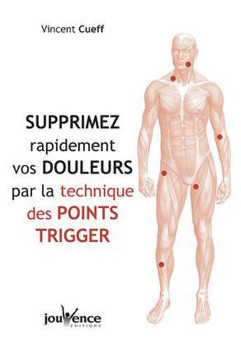 Couverture du livre « Supprimez rapidement vos douleurs par la techniques des points Trigger » de Vincent Cueff aux éditions Jouvence