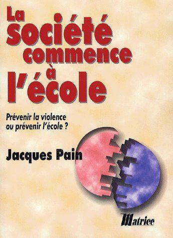 Couverture du livre « La société commence à l'école ; prévenir la violence ou prévenir l'école ? » de Jacques Pain aux éditions Champ Social