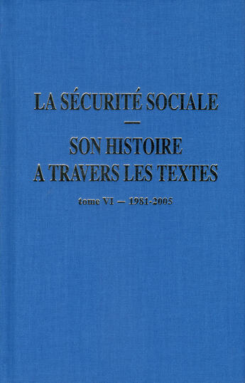 Couverture du livre « La securite sociale : son histoire a travers les textes - tome 6 1981-2005 » de Michel Laroque aux éditions Comite D'histoire De La Securite Sociale