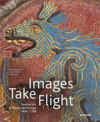 Couverture du livre « Images take flight feather art in mexico and europe » de Gerhard Wolf aux éditions Hirmer