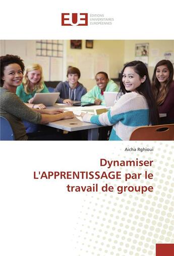 Couverture du livre « Dynamiser l'apprentissage par le travail de groupe » de Aicha Rghioui aux éditions Editions Universitaires Europeennes