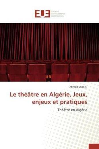 Couverture du livre « Le theatre en algerie, jeux, enjeux et pratiques » de Ahmed Cheniki aux éditions Editions Universitaires Europeennes