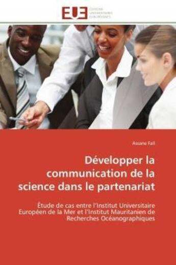 Couverture du livre « Developper la communication de la science dans le partenariat - etude de cas entre l'institut univer » de Fall Assane aux éditions Editions Universitaires Europeennes