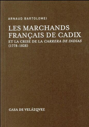 Couverture du livre « Les marchands français de Cadix et la crise de la carrera de indias (1778-1828) » de Arnaud Bartolomei aux éditions Casa De Velazquez