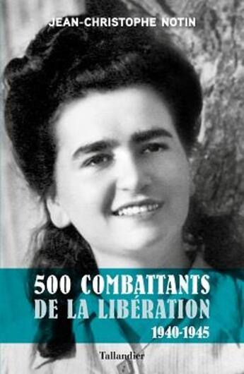 Couverture du livre « 500 combattants de la libération : 1940-1945 » de Jean-Christophe Notin aux éditions Tallandier