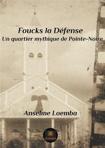 Couverture du livre « Foucks la Défense ; un quartier mythique de Pointe-Noire » de Anselme Loemba aux éditions Le Lys Bleu