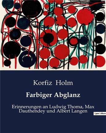 Couverture du livre « Farbiger Abglanz : Erinnerungen an Ludwig Thoma, Max Dauthendey und Albert Langen » de Holm Korfiz aux éditions Culturea