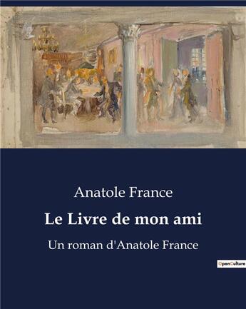 Couverture du livre « Le Livre de mon ami : Un roman d'Anatole France » de Anatole France aux éditions Culturea