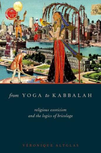 Couverture du livre « From Yoga to Kabbalah: Religious Exoticism and the Logics of Bricolage » de Altglas Veronique aux éditions Oxford University Press Usa