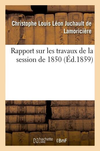 Couverture du livre « Rapport sur les travaux de la session de 1850 » de Lamoriciere C L L J. aux éditions Hachette Bnf