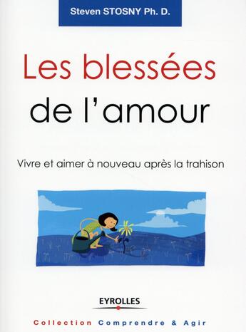 Couverture du livre « Les blessées de l'amour ; vivre et aimer à nouveau après la trahison » de Steven Stosny aux éditions Eyrolles