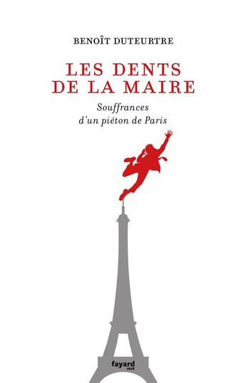 Couverture du livre « Les dents de la maire ; souffrances d'un piéton de Paris » de Benoit Duteurtre aux éditions Fayard