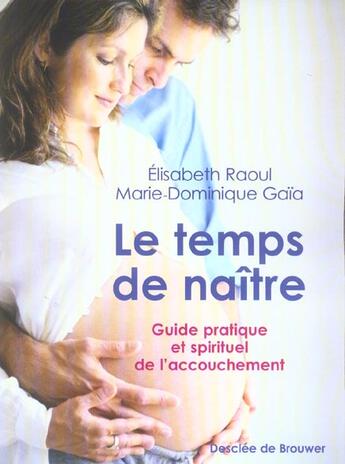 Couverture du livre « Le temps de naitre - guide pratique et spirituel de l'accouchement » de Gaia/Raoul aux éditions Desclee De Brouwer