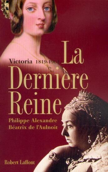 Couverture du livre « Victoria, la dernière reine » de Philippe Alexandre et Beatrix De L'Aulnoit aux éditions Robert Laffont