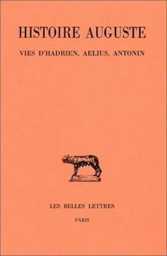 Couverture du livre « Histoire auguste Tome 1 ; vies d'Hadrien, Aelius, Antonin » de Jean-Pierre Callu aux éditions Belles Lettres