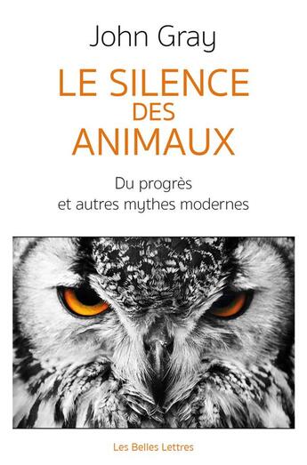 Couverture du livre « Le silence des animaux ; sur le progrès et autres mythes modernes » de John Gray aux éditions Belles Lettres