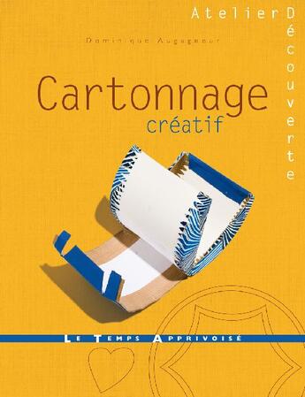 Couverture du livre « Cartonnage créatif » de Dominique Augagneur aux éditions Le Temps Apprivoise