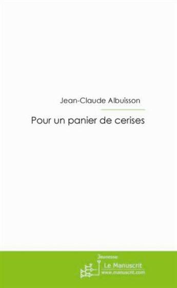 Couverture du livre « Pour un panier de cerises » de Jean-Claude Albuisson aux éditions Le Manuscrit