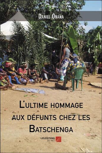 Couverture du livre « L'ultime hommage aux defunts chez les batschenga » de Daniel Onana aux éditions Editions Du Net