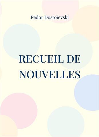 Couverture du livre « Recueil de nouvelles : les nuits blanches, la centenaire, l'arbre-de-noel » de Fedor Dostoievski aux éditions Books On Demand