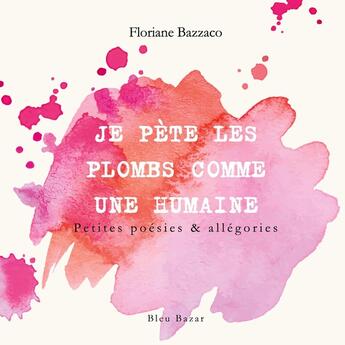 Couverture du livre « Je pète les plombs comme une humaine : Petite poésie & allégories » de Floriane Bazzaco aux éditions Books On Demand