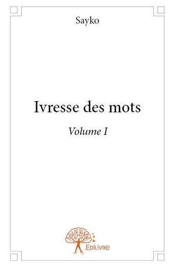 Couverture du livre « Ivresse des mots t.1 » de Sayko aux éditions Edilivre