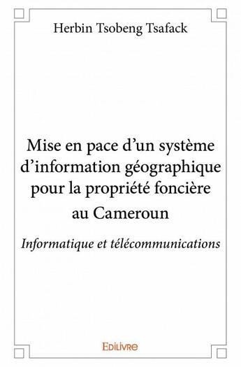 Couverture du livre « Mise en place d'un système d'information géographique pour la propriété foncière au Cameroun ; informatique et télécommunications » de Herbin Tsobeng Tsafack aux éditions Edilivre