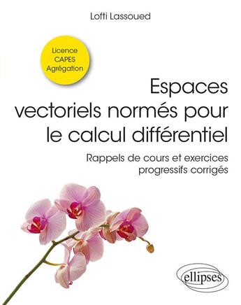 Couverture du livre « Espaces vectoriels normés pour le calcul différentiel : rappels de cours et exercices progressifs corrigés » de Lofti Lassoued aux éditions Ellipses