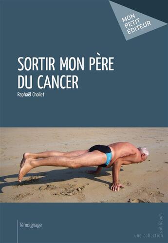 Couverture du livre « Sortir mon père du cancer » de Chollet Raphael aux éditions Publibook