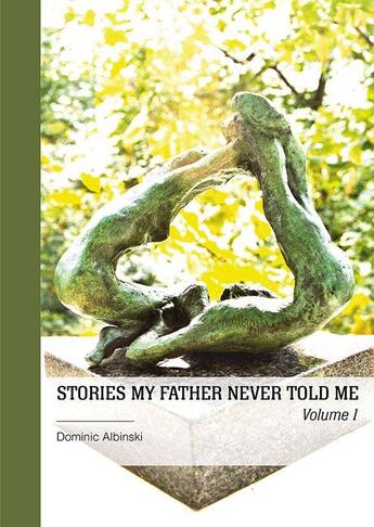 Couverture du livre « Stories my father never told me Tome 1 » de Dominic Albinski aux éditions Publibook