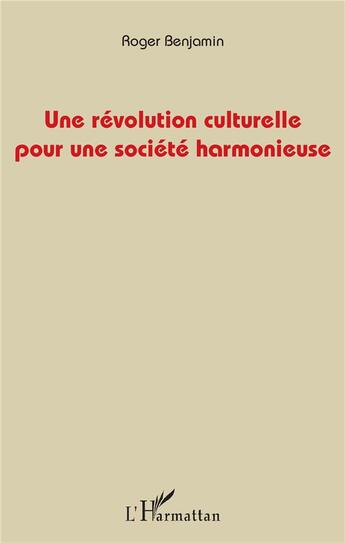 Couverture du livre « Une révolution culturelle pour une société harmonieuse » de Roger Benjamin aux éditions L'harmattan