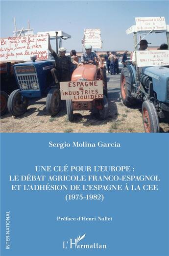 Couverture du livre « Une clé pour l'Europe ; le débat franco-espagnol et l'adhesion de l'Espagne à la CEE (1975-1982) » de Sergio Molina Garcia aux éditions L'harmattan