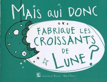 Couverture du livre « MAIS QUI DONC ; fabrique les croissants de lune ? » de Christelle Vallat et Adele Bailly aux éditions Eveil Et Decouvertes