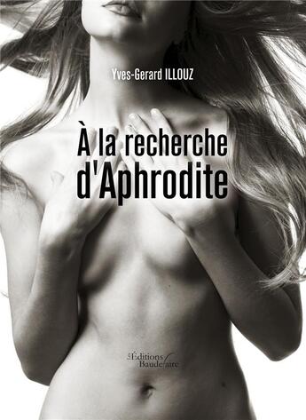 Couverture du livre « À la recherche d'Aphrodite » de Yves-Gerard Illouz aux éditions Baudelaire